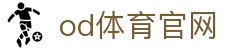 OD体育平台入口 - OD SPORTS赛事尽览及官网地址
